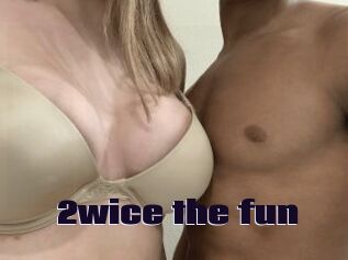 2wice_the_fun